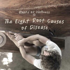 Roots of Wellness & The Eight Root Causes of Disease