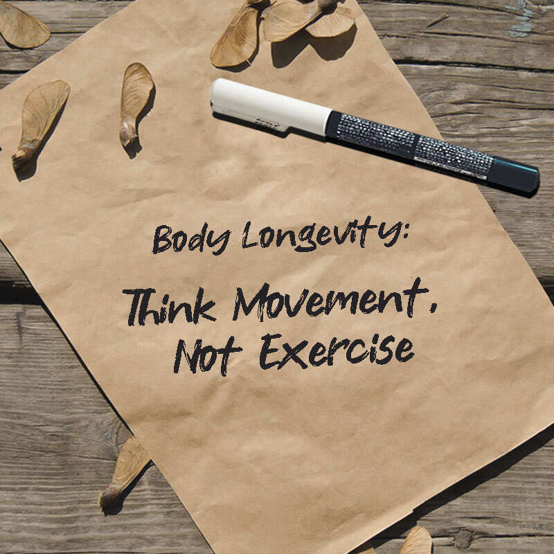 Body Longevity Think Movement, Not Exercise