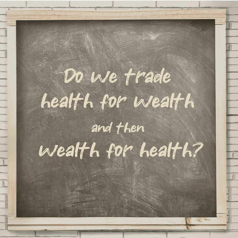 Do we trade health for wealth and then wealth for health