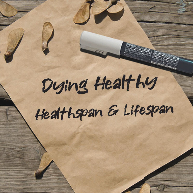 Dying Healthy Aligning Healthspan with Lifespan