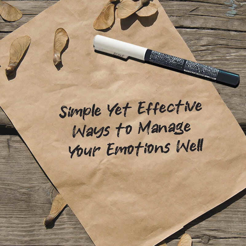 Simple Yet Effective Ways to Manage Your Emotions Well