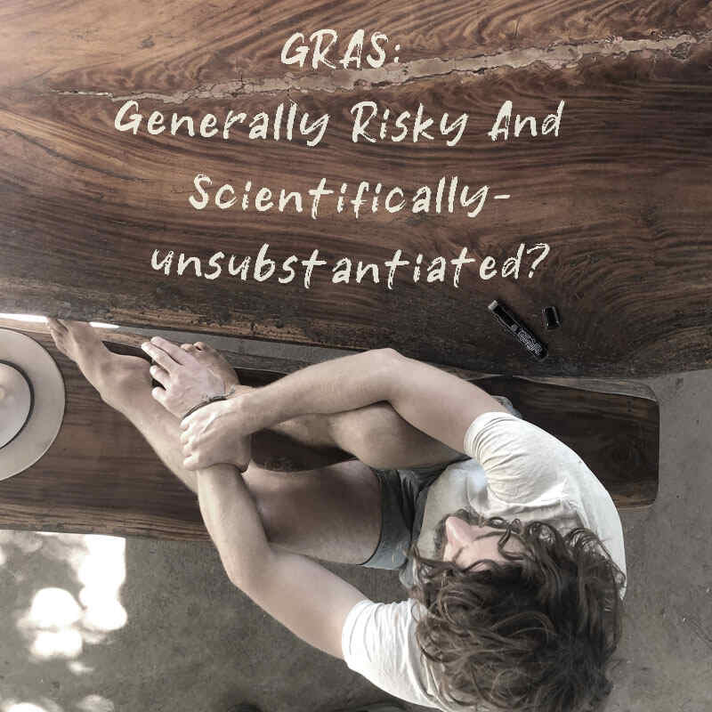 GRAS: Generally Risky And Scientifically-unsubstantiated?