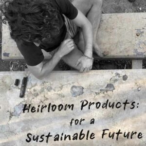 Heirloom Products: Asking the Fundamental Question for a Sustainable Future