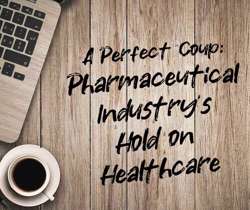 A Perfect Coup: Pharmaceutical Industry’s Hold on Healthcare
